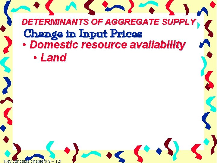 DETERMINANTS OF AGGREGATE SUPPLY Change in Input Prices • Domestic resource availability • Land