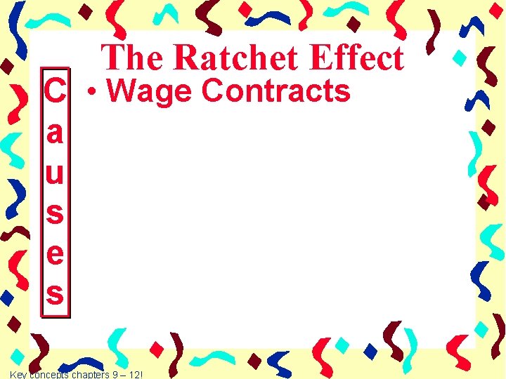 The Ratchet Effect C • Wage Contracts a u s e s Key concepts