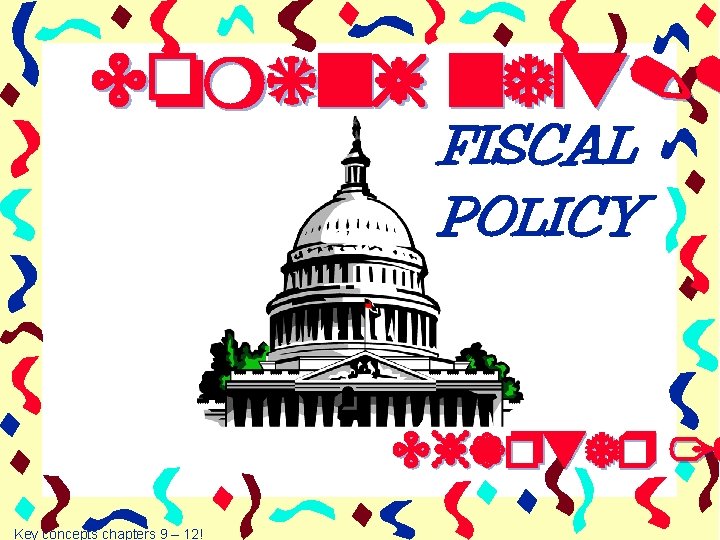 Coming next. . FISCAL POLICY Chapter 12 Key concepts chapters 9 – 12! 
