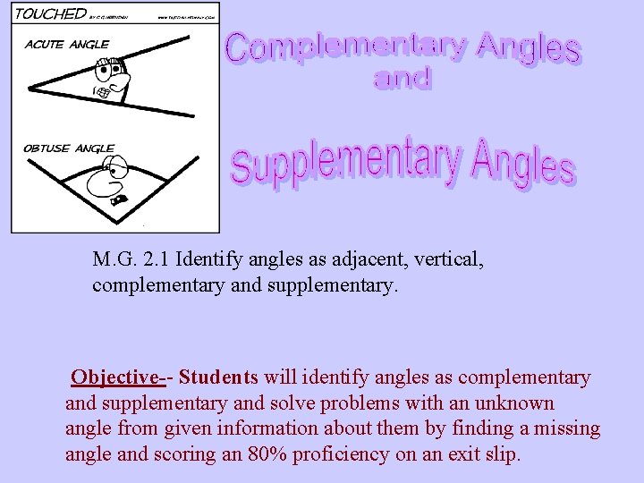 M. G. 2. 1 Identify angles as adjacent, vertical, complementary and supplementary. Objective-- Students