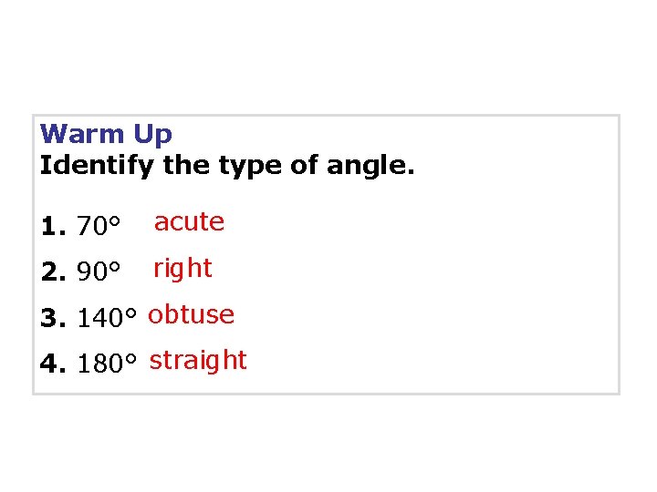 Warm Up Identify the type of angle. 1. 70° acute 2. 90° right 3.