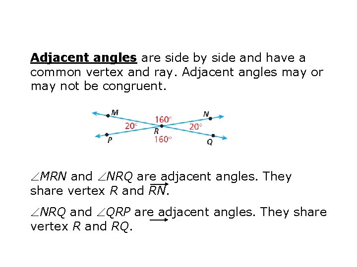 Adjacent angles are side by side and have a common vertex and ray. Adjacent