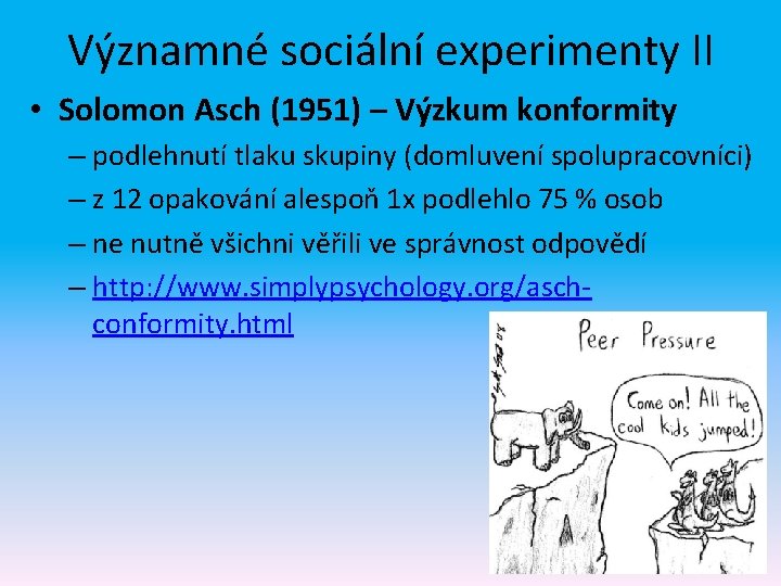 Významné sociální experimenty II • Solomon Asch (1951) – Výzkum konformity – podlehnutí tlaku