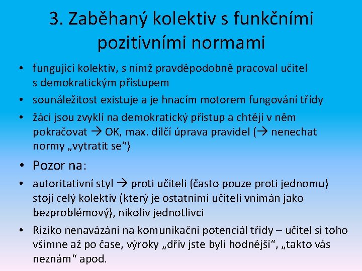 3. Zaběhaný kolektiv s funkčními pozitivními normami • fungující kolektiv, s nímž pravděpodobně pracoval