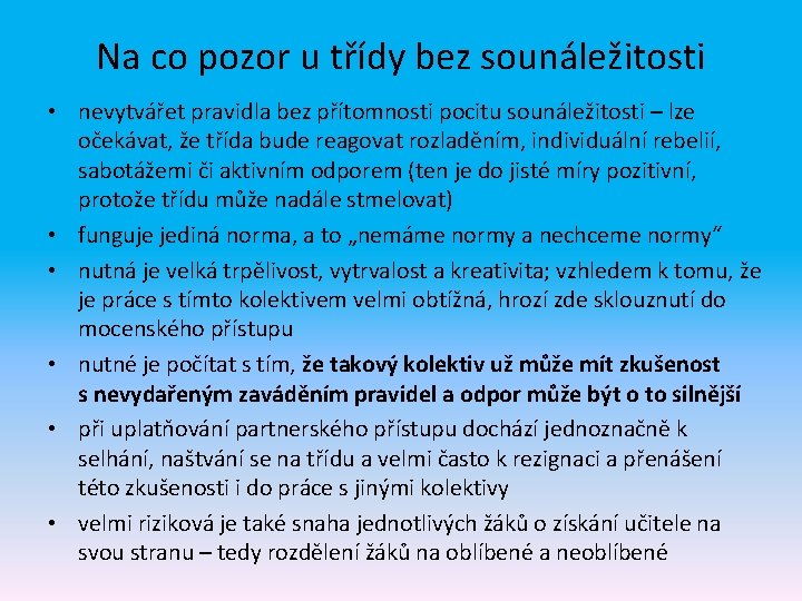 Na co pozor u třídy bez sounáležitosti • nevytvářet pravidla bez přítomnosti pocitu sounáležitosti Na co pozor u třídy bez sounáležitosti • nevytvářet pravidla bez přítomnosti pocitu sounáležitosti