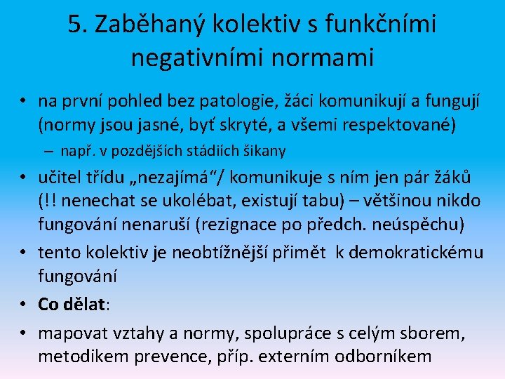 5. Zaběhaný kolektiv s funkčními negativními normami • na první pohled bez patologie, žáci