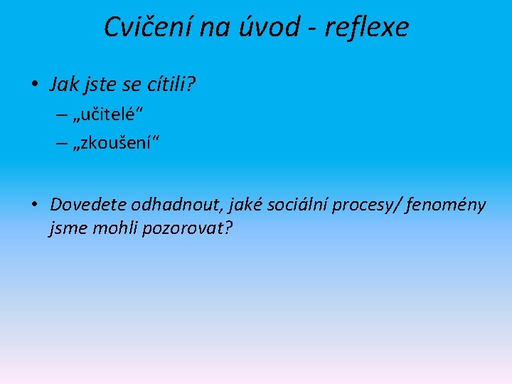 Cvičení na úvod - reflexe • Jak jste se cítili? – „učitelé“ – „zkoušení“