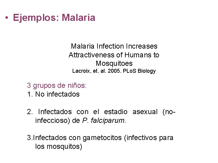  • Ejemplos: Malaria Infection Increases Attractiveness of Humans to Mosquitoes Lacroix, et. al.