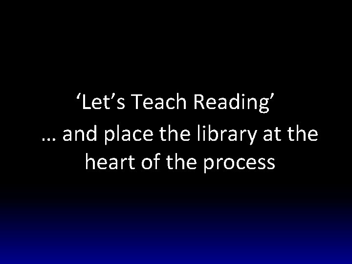 ‘Let’s Teach Reading’ … and place the library at the heart of the process