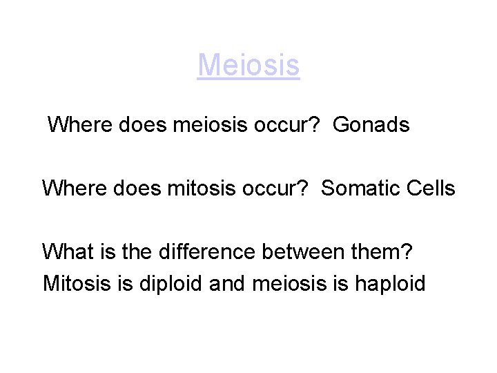 Meiosis Where does meiosis occur? Gonads Where does mitosis occur? Somatic Cells What is