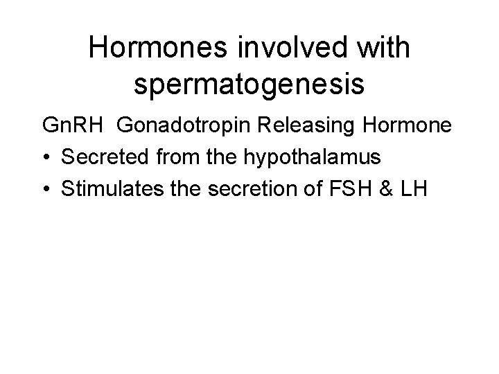 Hormones involved with spermatogenesis Gn. RH Gonadotropin Releasing Hormone • Secreted from the hypothalamus