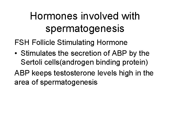 Hormones involved with spermatogenesis FSH Follicle Stimulating Hormone • Stimulates the secretion of ABP