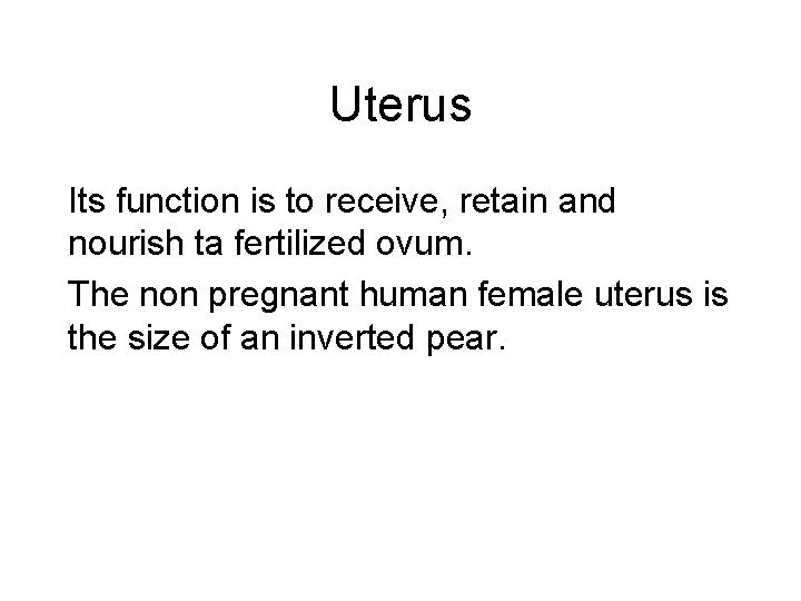 Uterus Its function is to receive, retain and nourish ta fertilized ovum. The non