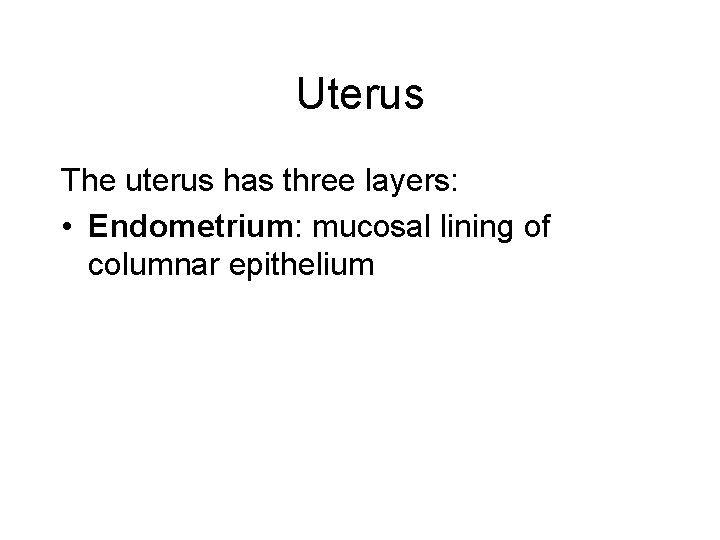 Uterus The uterus has three layers: • Endometrium: mucosal lining of columnar epithelium 