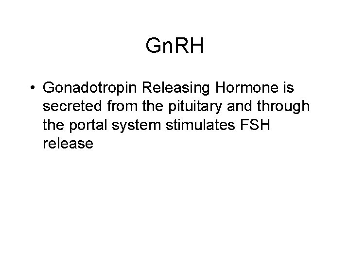 Gn. RH • Gonadotropin Releasing Hormone is secreted from the pituitary and through the