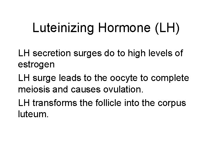 Luteinizing Hormone (LH) LH secretion surges do to high levels of estrogen LH surge