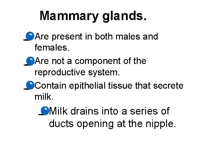 Mammary glands. · Are present in both males and females. · Are not a