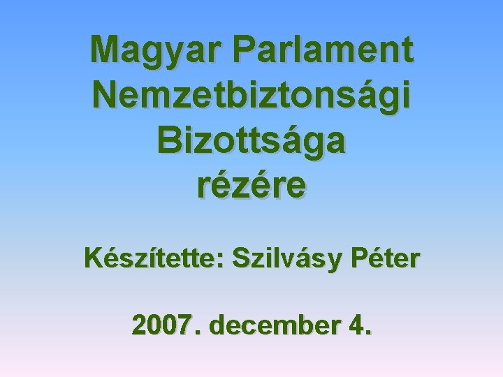 Magyar Parlament Nemzetbiztonsági Bizottsága rézére Készítette: Szilvásy Péter 2007. december 4. 