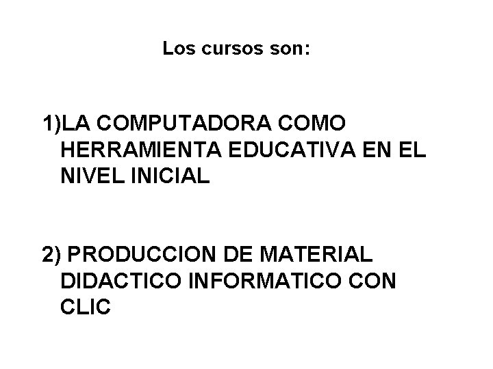 Los cursos son: 1)LA COMPUTADORA COMO HERRAMIENTA EDUCATIVA EN EL NIVEL INICIAL 2) PRODUCCION