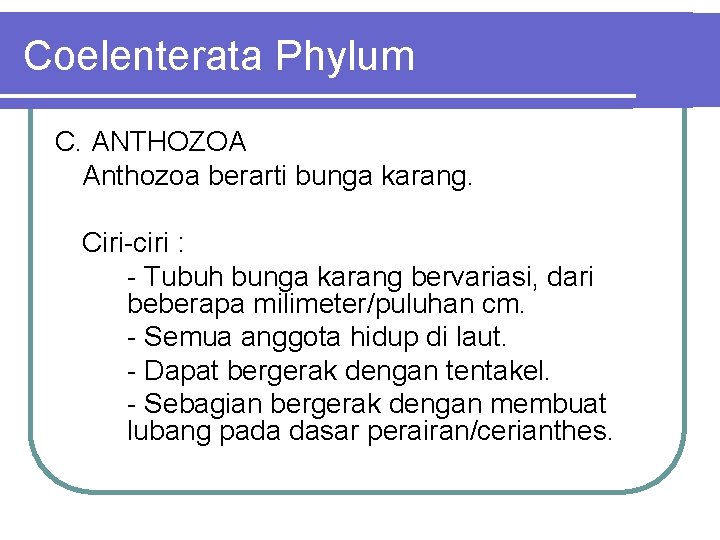 Coelenterata Phylum C. ANTHOZOA Anthozoa berarti bunga karang. Ciri-ciri : - Tubuh bunga karang