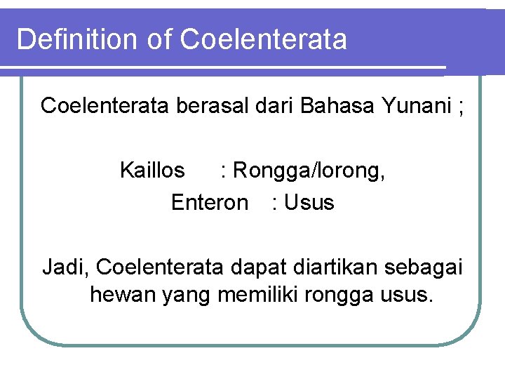 Definition of Coelenterata berasal dari Bahasa Yunani ; Kaillos : Rongga/lorong, Enteron : Usus