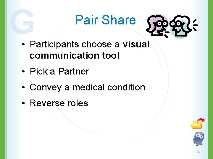 G Pair Share • Participants choose a visual communication tool • Pick a Partner