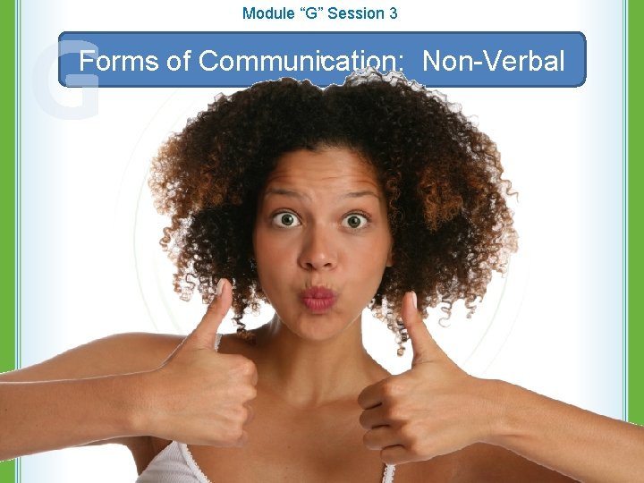 G Module “G” Session 3 t Forms of Communication: Non-Verbal 39 
