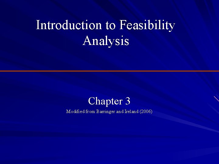 Introduction to Feasibility Analysis Chapter 3 Modified from Barringer and Ireland (2006) 