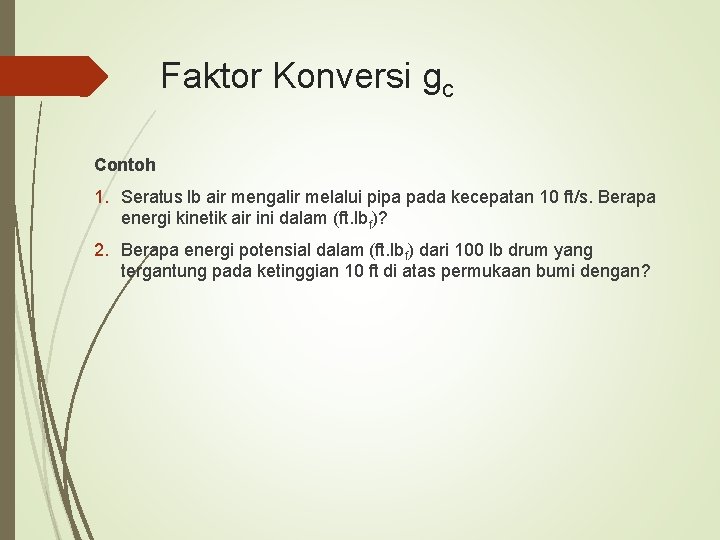 Faktor Konversi gc Contoh 1. Seratus lb air mengalir melalui pipa pada kecepatan 10