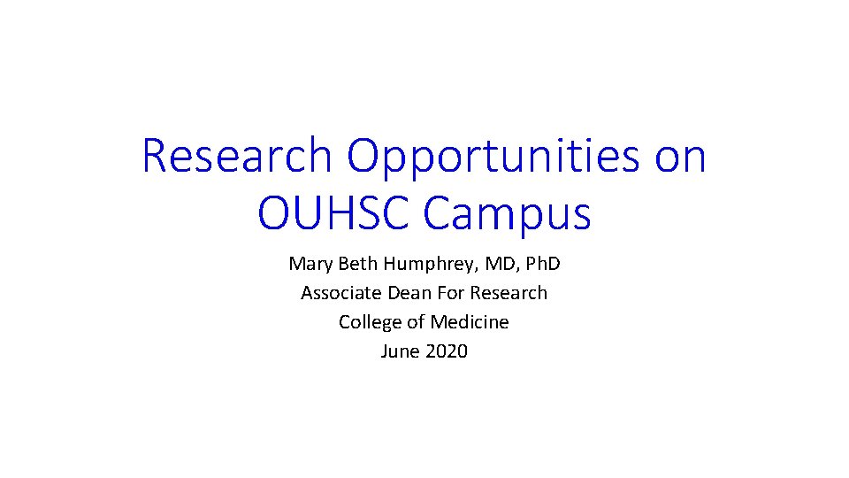 Research Opportunities on OUHSC Campus Mary Beth Humphrey, MD, Ph. D Associate Dean For