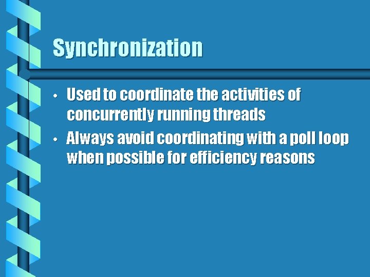 Synchronization • • Used to coordinate the activities of concurrently running threads Always avoid