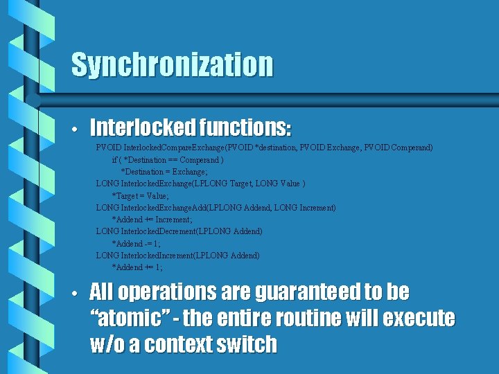 Synchronization • Interlocked functions: PVOID Interlocked. Compare. Exchange(PVOID *destination, PVOID Exchange, PVOID Comperand) if