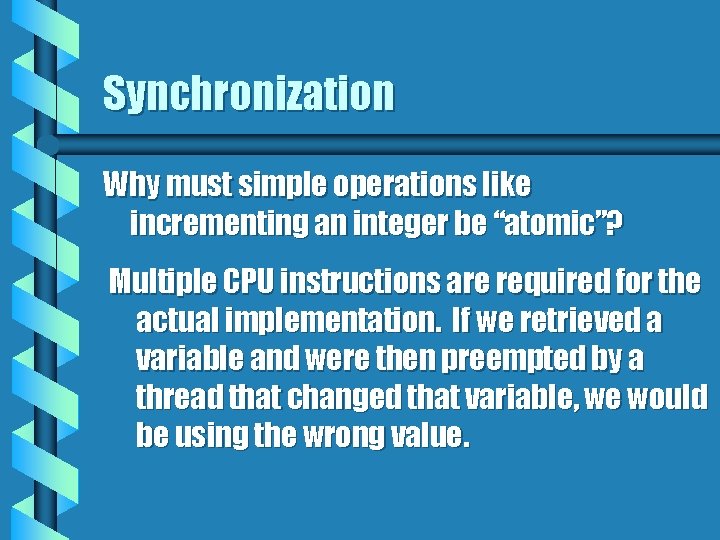 Synchronization Why must simple operations like incrementing an integer be “atomic”? Multiple CPU instructions