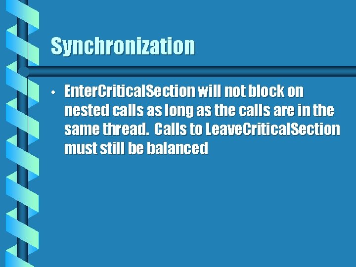 Synchronization • Enter. Critical. Section will not block on nested calls as long as