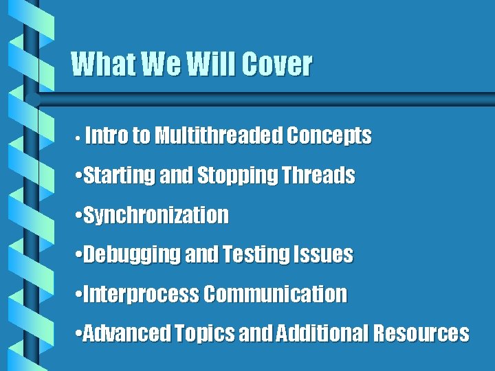 What We Will Cover • Intro to Multithreaded Concepts • Starting and Stopping Threads