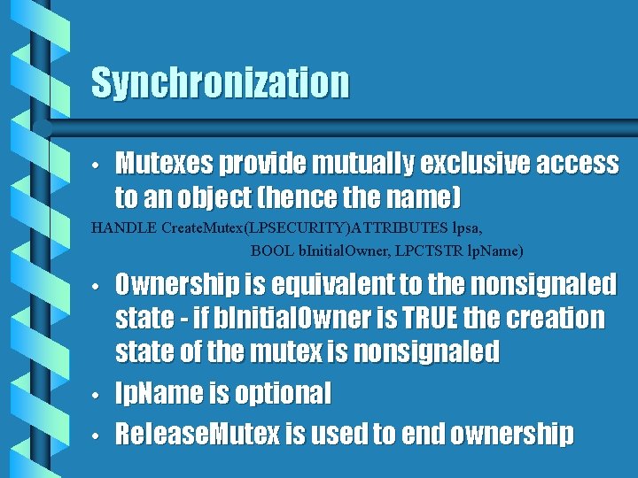 Synchronization • Mutexes provide mutually exclusive access to an object (hence the name) HANDLE