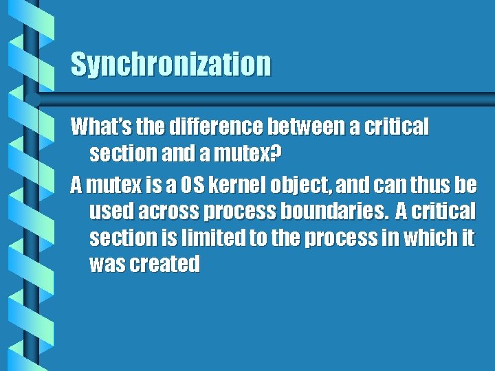 Synchronization What’s the difference between a critical section and a mutex? A mutex is