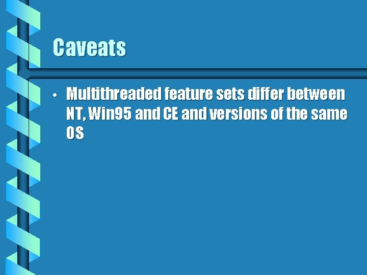 Caveats • Multithreaded feature sets differ between NT, Win 95 and CE and versions