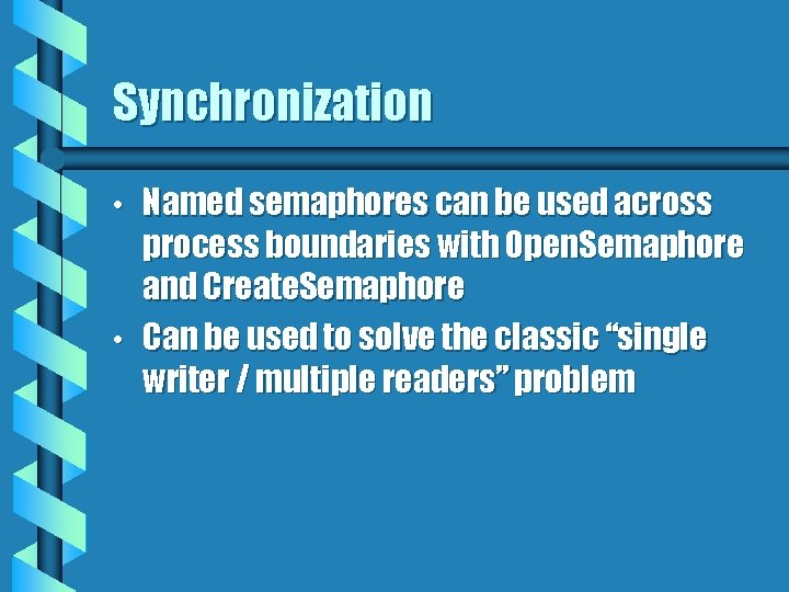 Synchronization • • Named semaphores can be used across process boundaries with Open. Semaphore