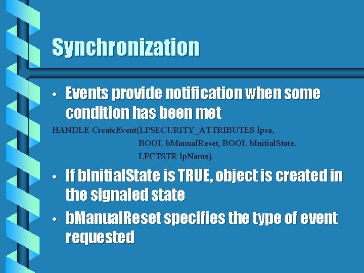Synchronization • Events provide notification when some condition has been met HANDLE Create. Event(LPSECURITY_ATTRIBUTES