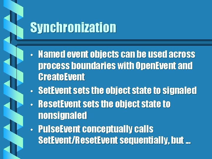 Synchronization • • Named event objects can be used across process boundaries with Open.