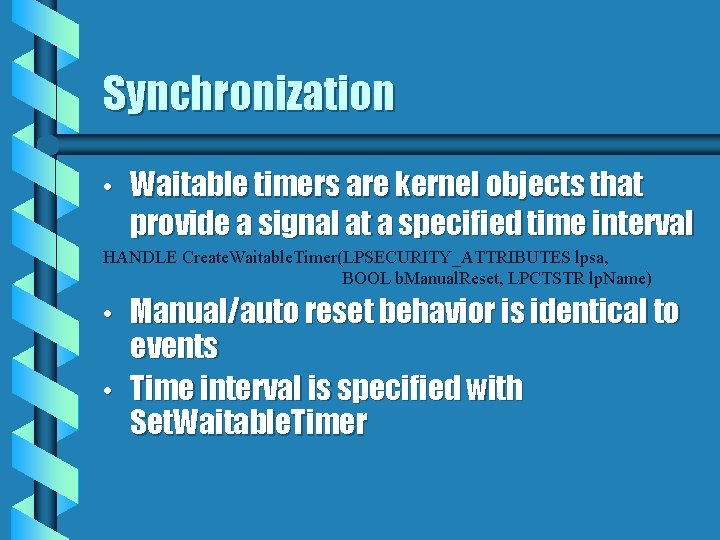 Synchronization • Waitable timers are kernel objects that provide a signal at a specified