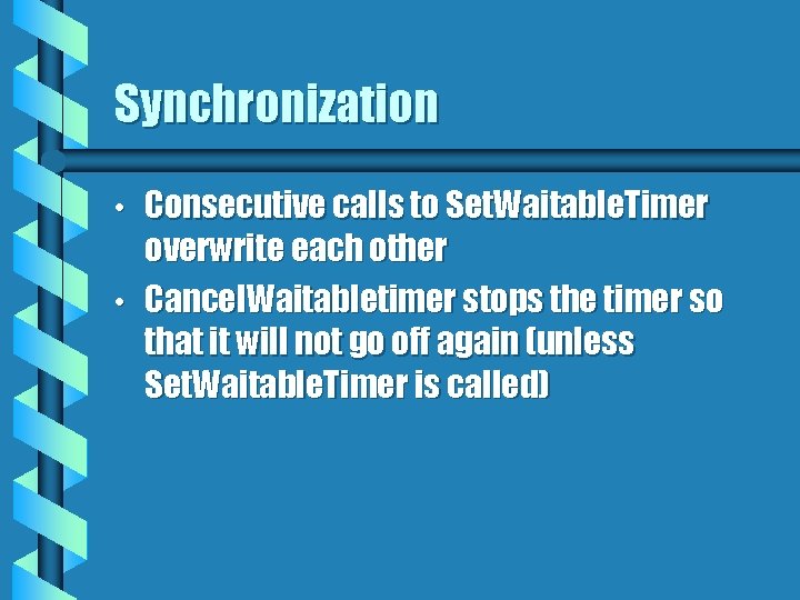 Synchronization • • Consecutive calls to Set. Waitable. Timer overwrite each other Cancel. Waitabletimer