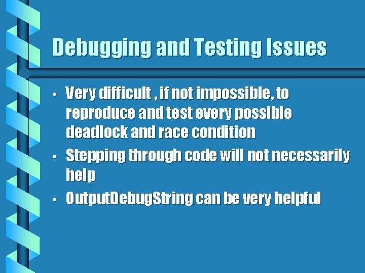 Debugging and Testing Issues • • • Very difficult , if not impossible, to
