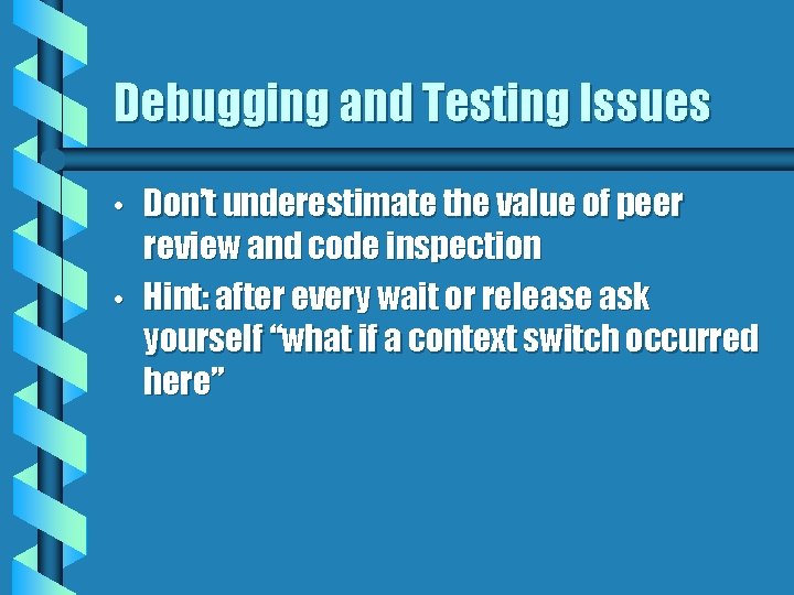 Debugging and Testing Issues • • Don’t underestimate the value of peer review and