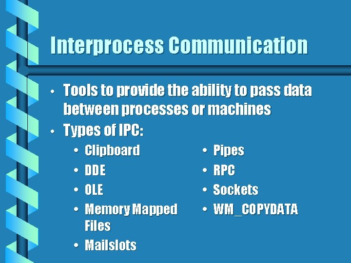 Interprocess Communication • • Tools to provide the ability to pass data between processes