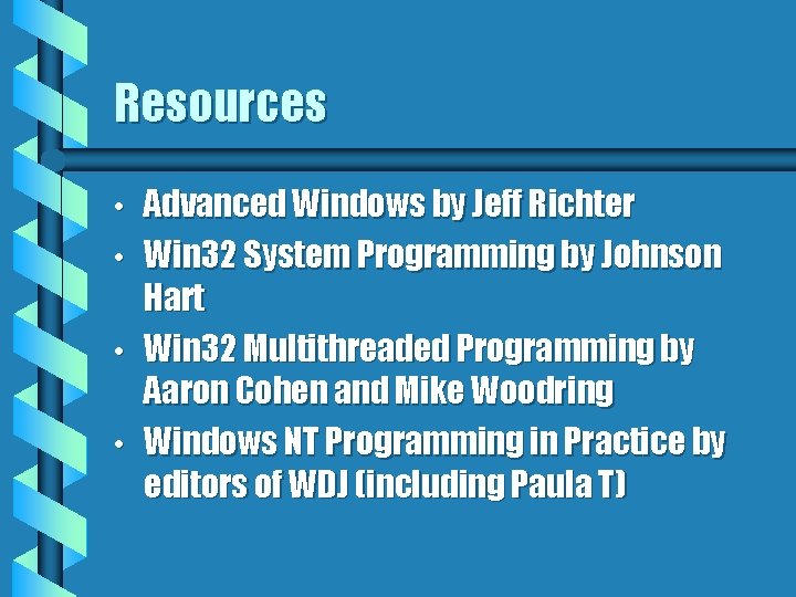 Resources • • Advanced Windows by Jeff Richter Win 32 System Programming by Johnson