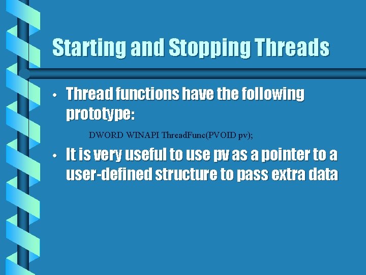Starting and Stopping Threads • Thread functions have the following prototype: DWORD WINAPI Thread.