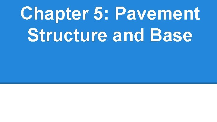 Chapter 5: Pavement Structure and Base 