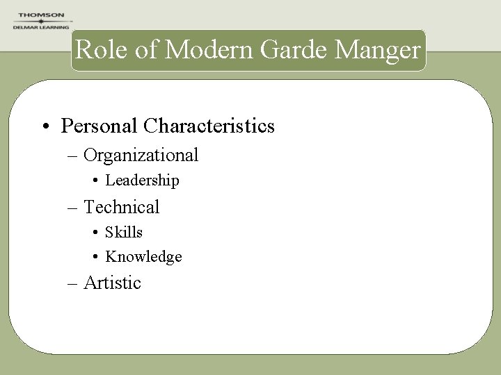 Role of Modern Garde Manger • Personal Characteristics – Organizational • Leadership – Technical